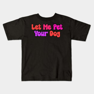 Let Me Pet Your Dog Colorful Kids T-Shirt